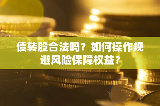 济南债转股合法吗？如何操作规避风险保障权益？