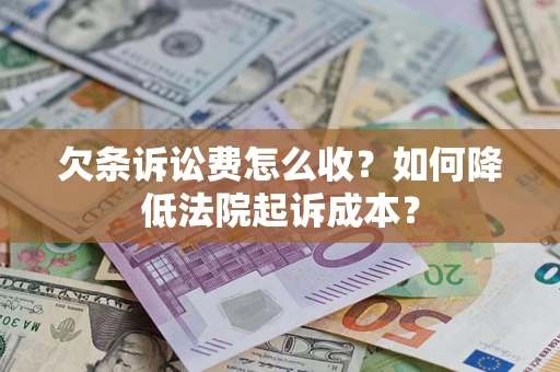 济南欠条诉讼费怎么收？如何降低法院起诉成本？